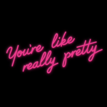 YOU'RE LIKE REALLY PRETTY NEON SIGN